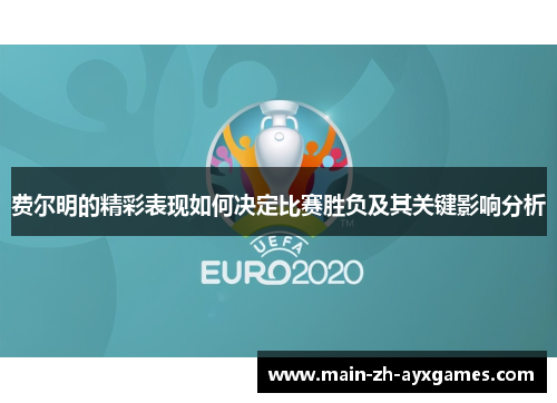 费尔明的精彩表现如何决定比赛胜负及其关键影响分析 费尔明的精彩表现如何决定比赛胜负及其关键影响分析