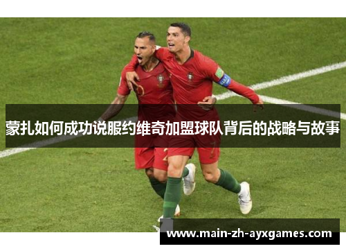 蒙扎如何成功说服约维奇加盟球队背后的战略与故事