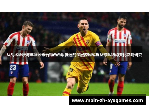 从战术环境与年龄因素看梅西西甲低迷的深层原因解析及球队结构变化影响研究