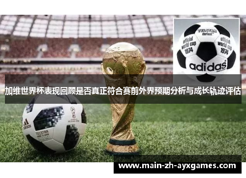 加维世界杯表现回顾是否真正符合赛前外界预期分析与成长轨迹评估